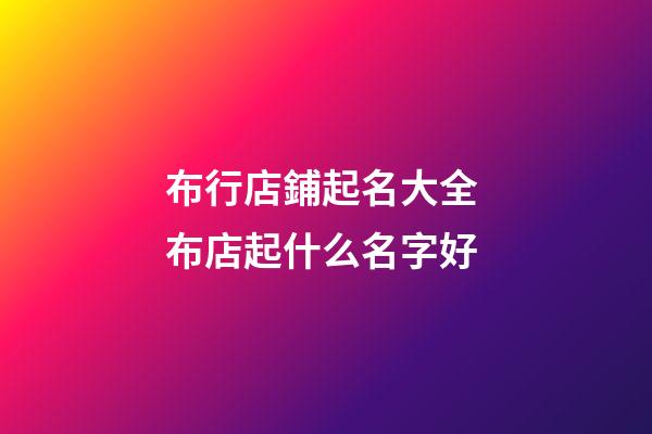 布行店鋪起名大全 布店起什么名字好-第1張-店鋪起名-玄機(jī)派